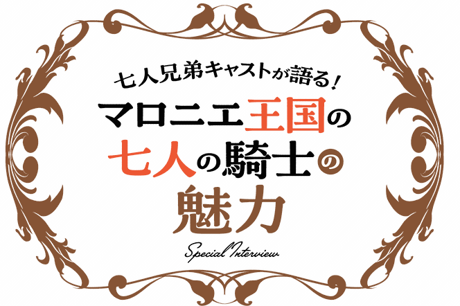七人兄弟キャストが語る!マロニエ王国の七人の騎士の魅力 Special Interview